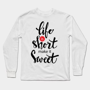 Life is short make it sweet. Long Sleeve T-Shirt